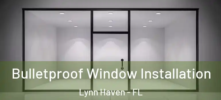  Bulletproof Window Installation Lynn Haven - FL