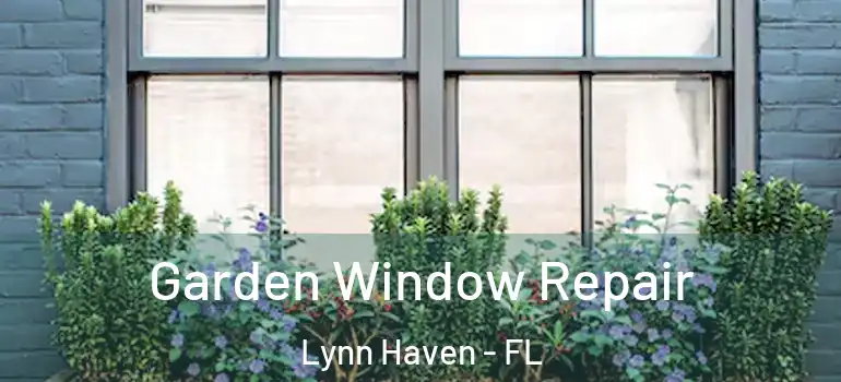  Garden Window Repair Lynn Haven - FL