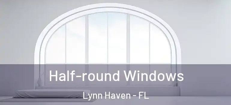  Half-round Windows Lynn Haven - FL