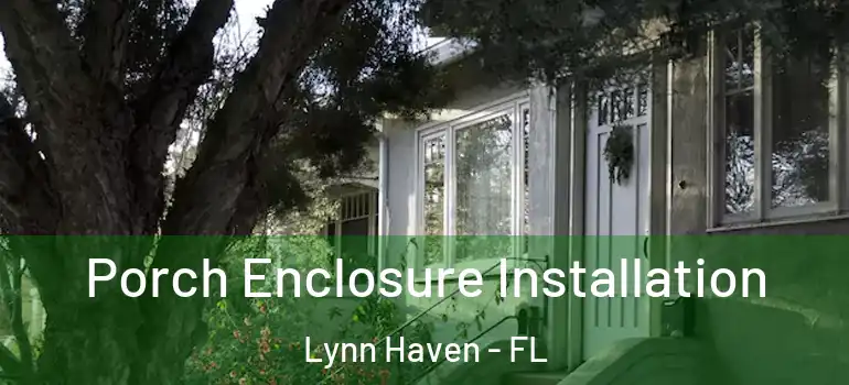  Porch Enclosure Installation Lynn Haven - FL